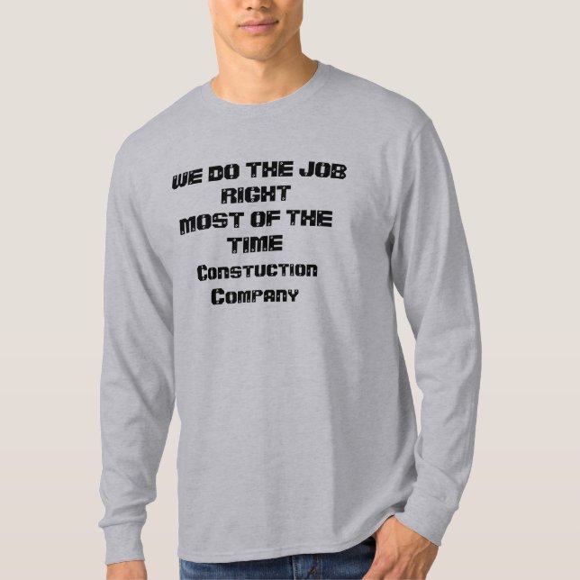 WE DO THE JOB RIGHT MOST OF THE TIMEConstuction... T-Shirt (Front)
