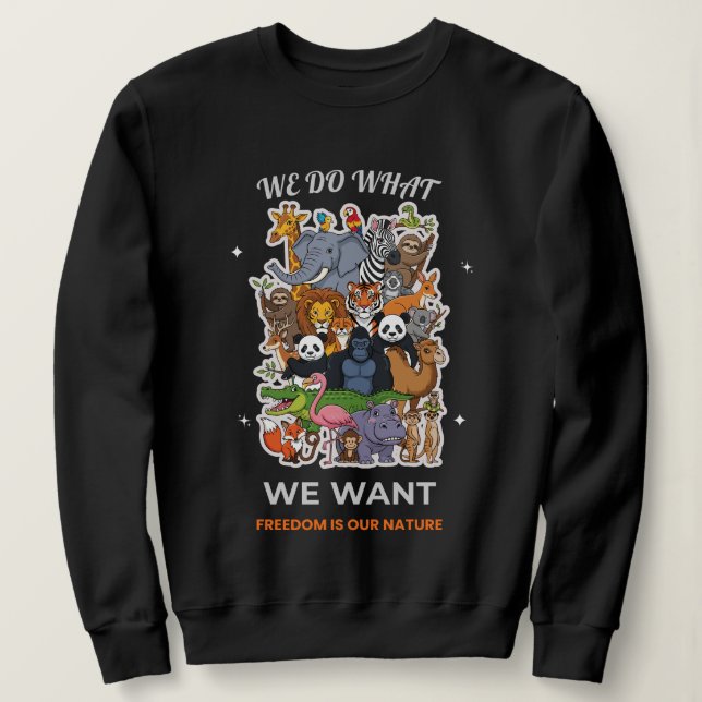 We Do What We Want – Freedom Is Our Nature Animal  Sweatshirt (Design Front)