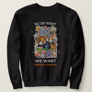 We Do What We Want – Freedom Is Our Nature Animal Sweatshirt