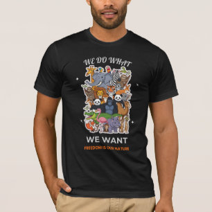We Do What We Want – Freedom Is Our Nature Animal T-Shirt