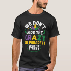 We Don t Hide The Crazy Parade Down The Street Mar T-Shirt