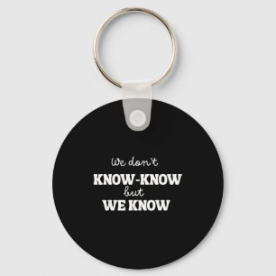 We Don’t Know Know But We Know Meme Humor Quote  Key Ring