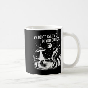 We Don't Believe In You Either Bigfoot Ufo Unicorn Coffee Mug