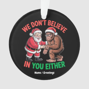 We Don't Believe in You Either Funny Bigfoot Chris Ornament