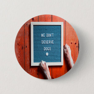 We don't deserve dogs, Animal LOVER 6 Cm Round Badge