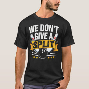 We Dont Give A Split  Funny Bowling Item League Bo T-Shirt