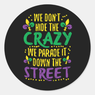 We Don't Hide Crazy Parade It Bead Funny Mardi Gra Classic Round Sticker