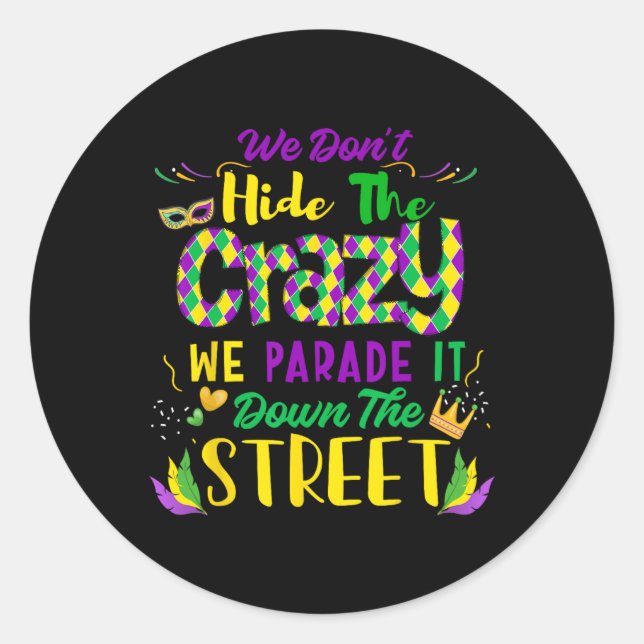 We Don't Hide Crazy Parade It Bead Funny Mardi Gra Classic Round Sticker (Front)