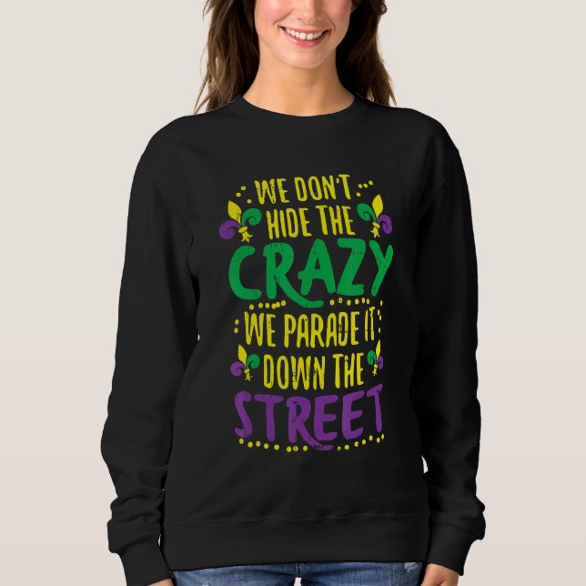 We Don't Hide Crazy Parade It Bead Funny Mardi Gra Sweatshirt (Front)