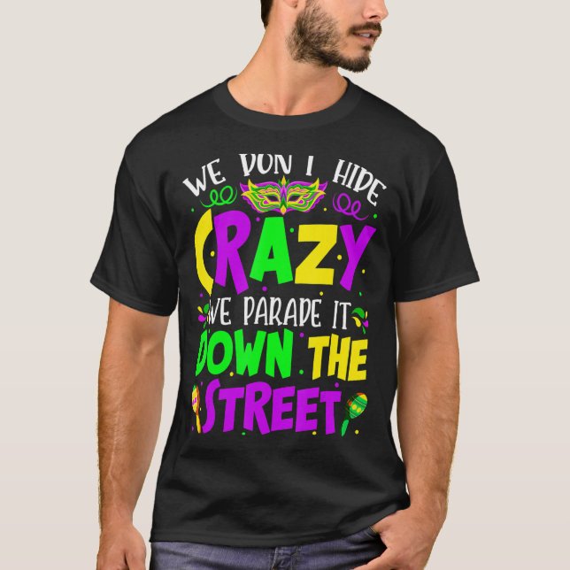 We Don't Hide Crazy Parade It Bead Funny Mardi Gra T-Shirt (Front)