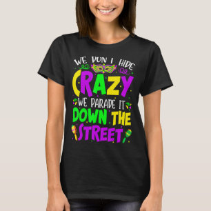 We Don't Hide Crazy Parade It Bead Funny Mardi Gra T-Shirt