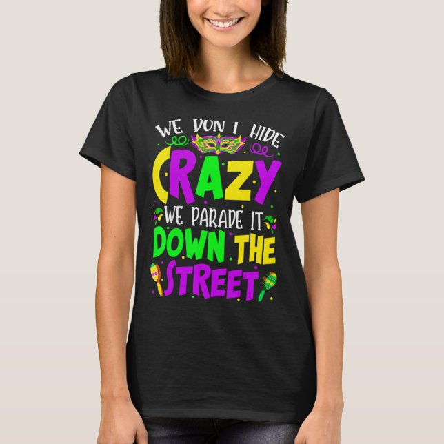 We Don't Hide Crazy Parade It Bead Funny Mardi Gra T-Shirt (Front)