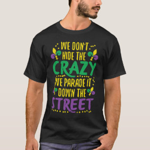 We Don't Hide Crazy Parade It Bead Funny Mardi Gra T-Shirt