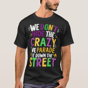 We Don't Hide Crazy We Parade It Down The Street M T-Shirt