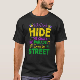 We Don't Hide Crazy We Parade It Down The Street M T-Shirt