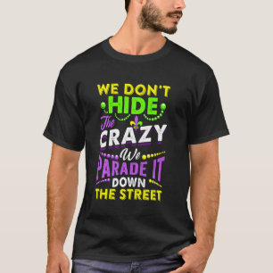 We Don't Hide The Crazy Funny Mardi Gras T-Shirt