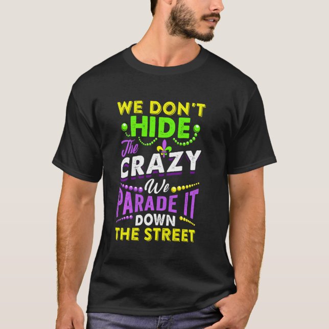 We Don't Hide The Crazy Funny Mardi Gras T-Shirt (Front)