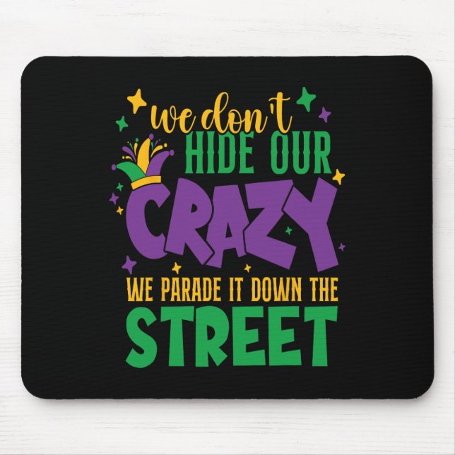 We Don't Hide The Crazy We Parade It Carnival Mard Mouse Pad (Front)