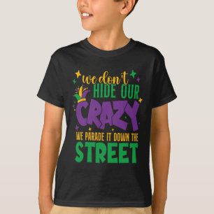 We Don't Hide The Crazy We Parade It Carnival Mard T-Shirt