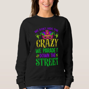 We Don't Hide The Crazy We Parade It Down The Stre Sweatshirt