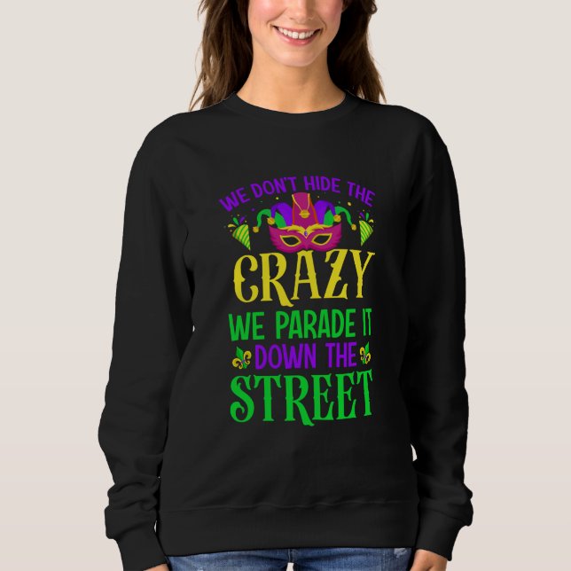 We Don't Hide The Crazy We Parade It Down The Stre Sweatshirt (Front)