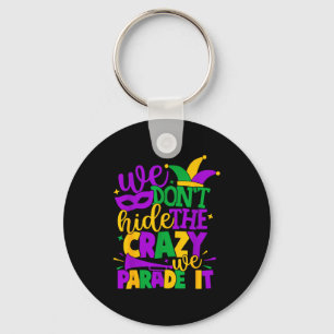 We Don't Hide The Crazy We Parade It Mardi Gras Key Ring