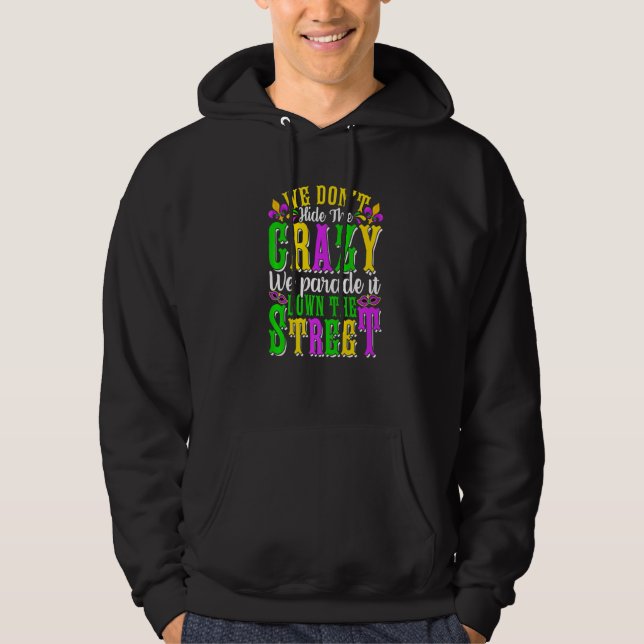 We Dont Hide The Crazy We Parade It Mardi Gras Thi Hoodie (Front)