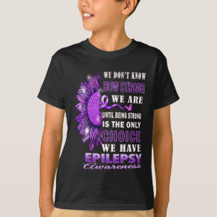 We Don't Know How Strong We Are Sunflower Epilepsy T-Shirt
