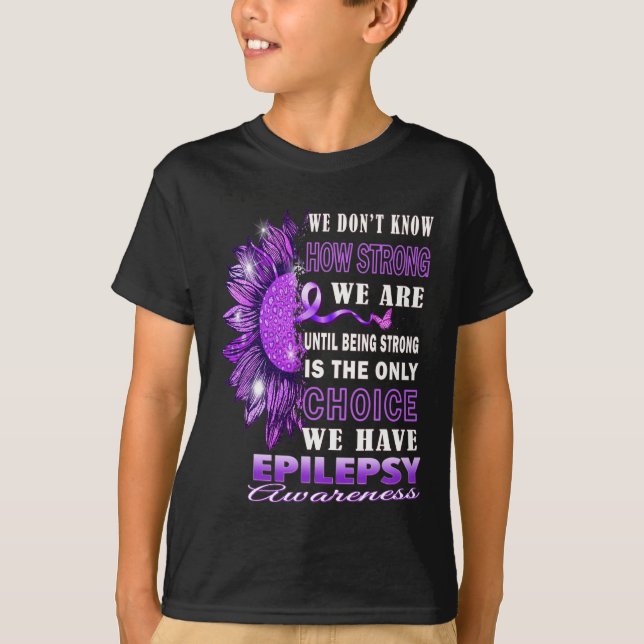 We Don't Know How Strong We Are Sunflower Epilepsy T-Shirt (Front)
