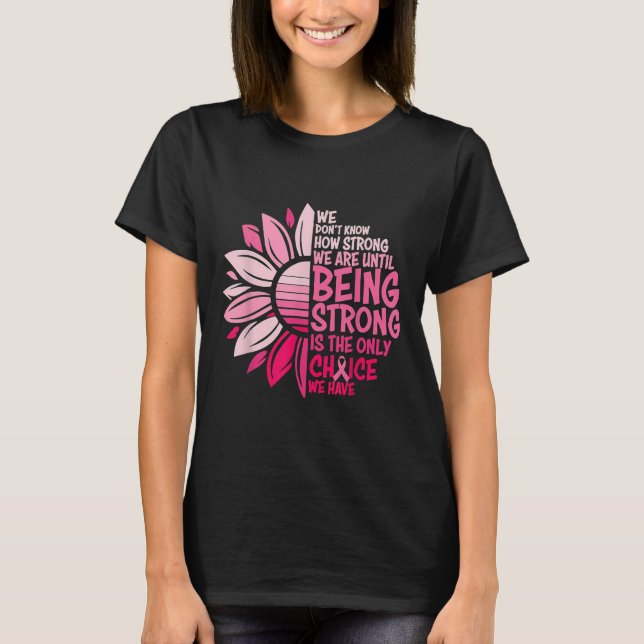 We Dont Know How Strong We Are Until Being Strong  T-Shirt (Front)
