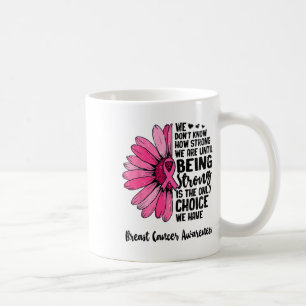We Don't Know How Strong We Are Until Breast Cance Coffee Mug