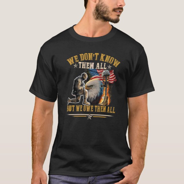 We Don't Know Them All But We Owe Them All Veteran T-Shirt (Front)