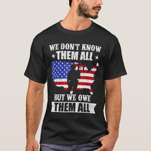 We Don't Know Them All But We Owe Them All Veteran T-Shirt (Front)