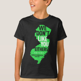 We Don't Like You Either New Jersey New York Rival T-Shirt