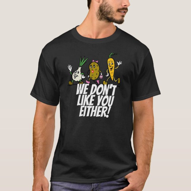 WE DON'T LIKE YOU EITHER  VEGETABLES T-Shirt (Front)