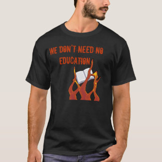 We Don't Need No Education T-Shirt
