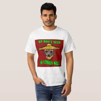 WE DON'T NEED NO STINKIN WALL T-Shirt