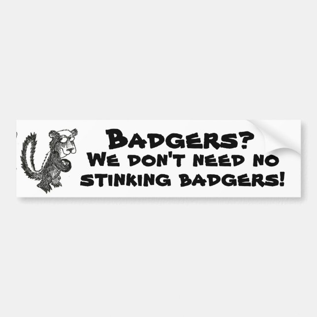 We Don't Need No stinking Badgers Bumper Sticker (Front)