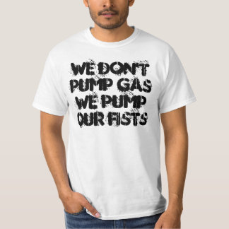 We Don't Pump Gas We Pump Our Fists T-Shirt