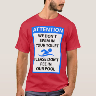 We dont swim in your toilet please dont pee in our T-Shirt