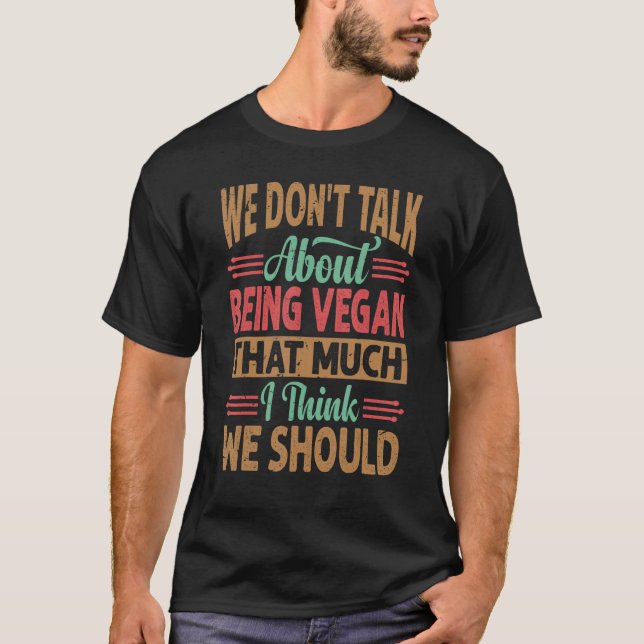 We Don't Talk About Being Vegan That Much I Think  T-Shirt (Front)