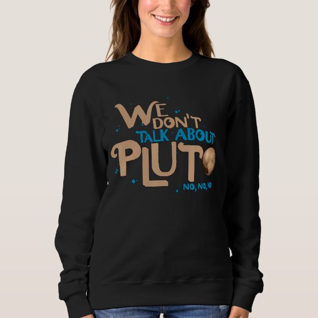 We Don't Talk About Pluto  Astronomy Never Forget  Sweatshirt (Front)