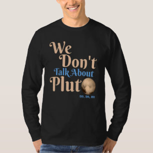 We Don't Talk About Pluto  Astronomy Never Forget  T-Shirt