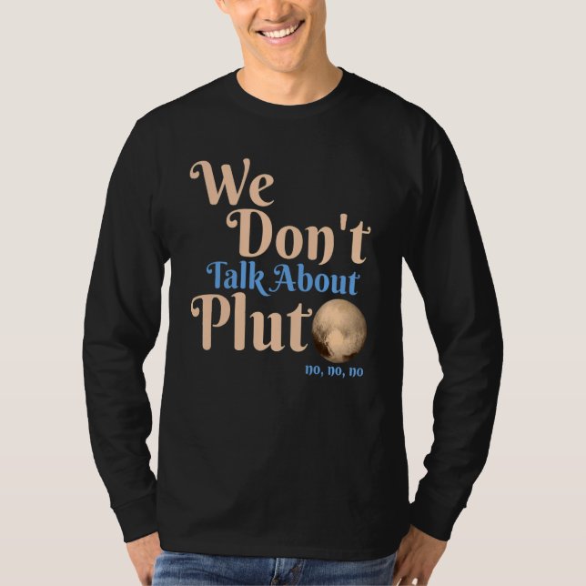 We Don't Talk About Pluto  Astronomy Never Forget  T-Shirt (Front)