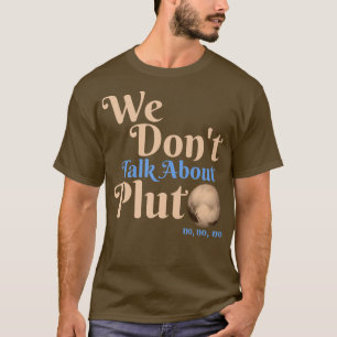 We Don't Talk About Pluto Funny Astronomy Never Fo T-Shirt