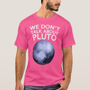 We Don'T Talk About Pluto Funny Space Planet Astro T-Shirt