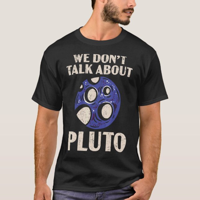 We Don't Talk About Pluto Planets Astronomer Astro T-Shirt (Front)