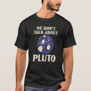 We Don't Talk About Pluto Planets Astronomer Astro T-Shirt