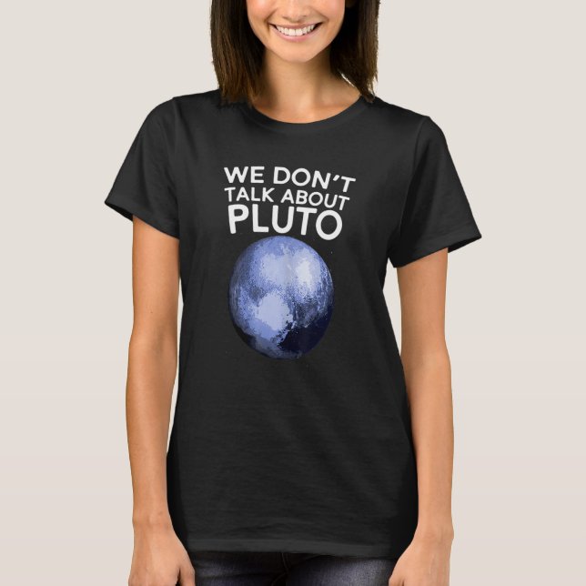 We Don't Talk About Pluto Shirt Funny Space Planet (Front)