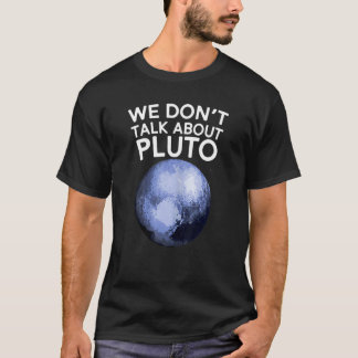 We Don't Talk About Pluto Shirt Funny Space Planet